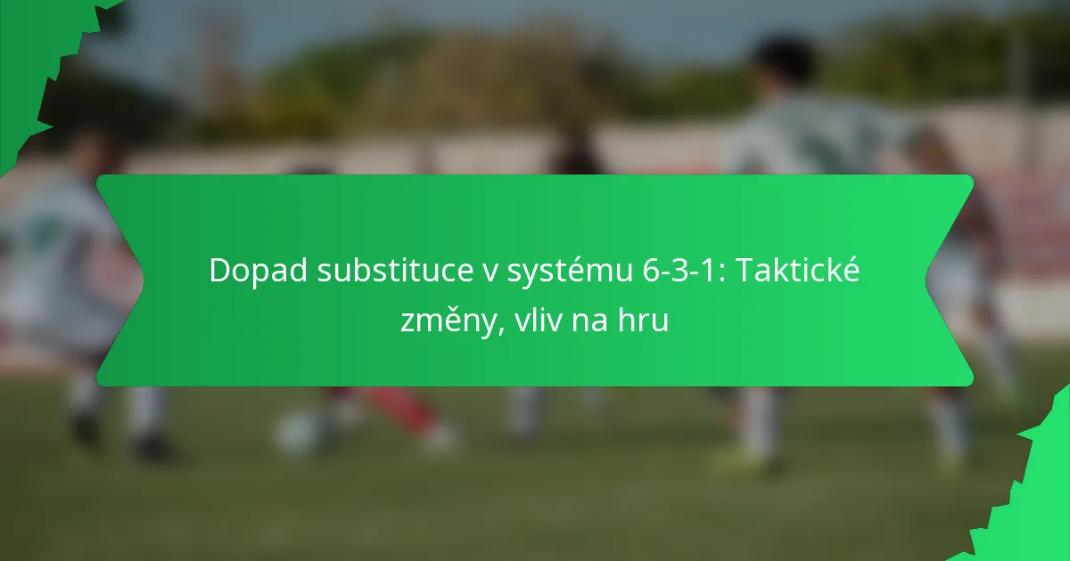 Dopad substituce v systému 6-3-1: Taktické změny, vliv na hru