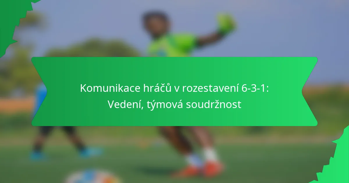 Komunikace hráčů v rozestavení 6-3-1: Vedení, týmová soudržnost