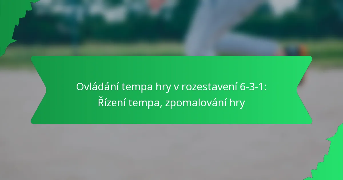 Ovládání tempa hry v rozestavení 6-3-1: Řízení tempa, zpomalování hry