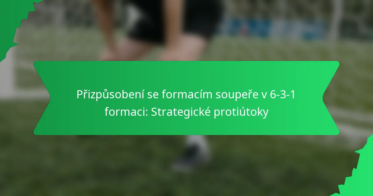Přizpůsobení se formacím soupeře v 6-3-1 formaci: Strategické protiútoky