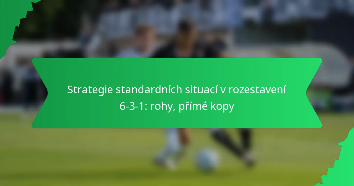 Strategie standardních situací v rozestavení 6-3-1: rohy, přímé kopy
