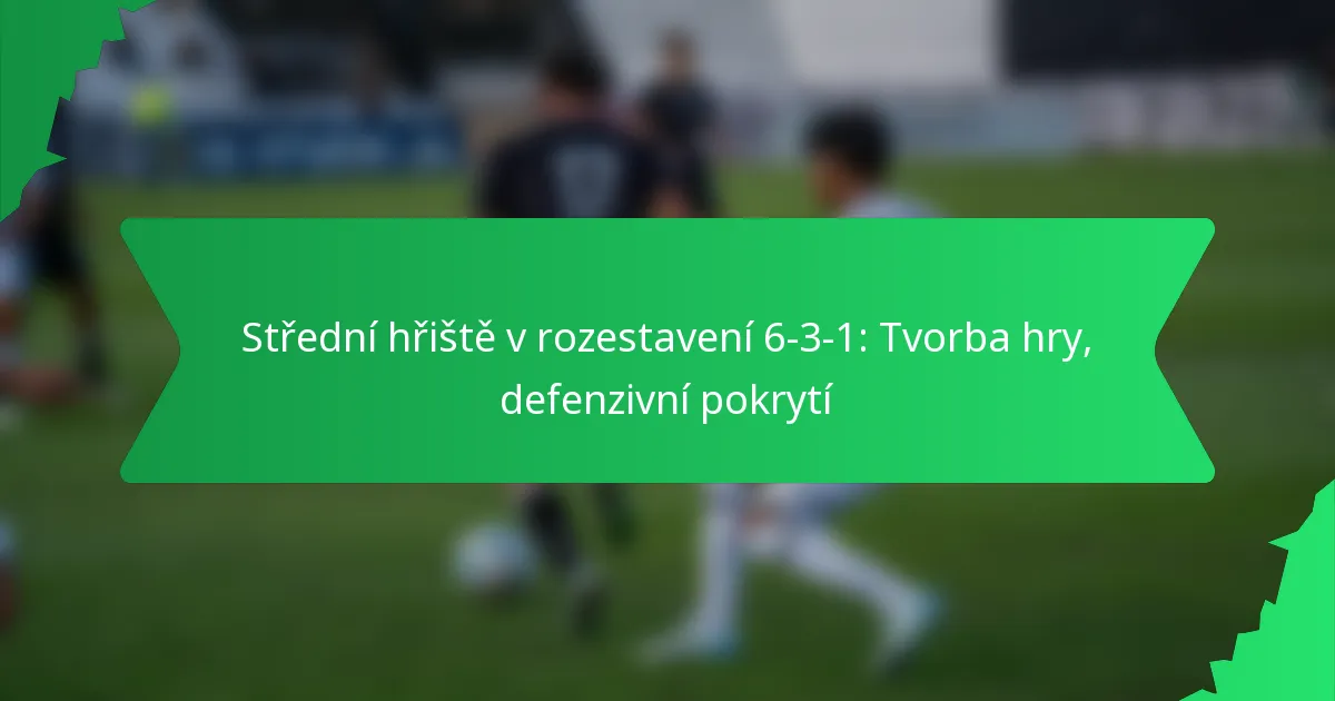 Střední hřiště v rozestavení 6-3-1: Tvorba hry, defenzivní pokrytí
