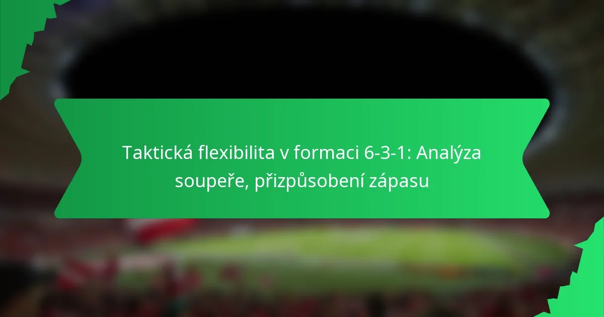 Taktická flexibilita v formaci 6-3-1: Analýza soupeře, přizpůsobení zápasu