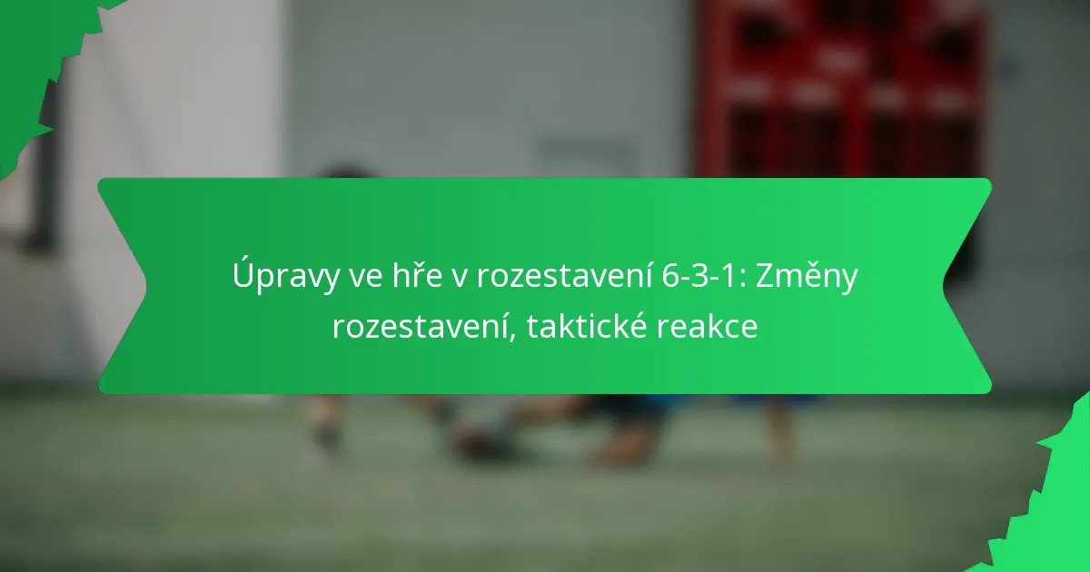 Úpravy ve hře v rozestavení 6-3-1: Změny rozestavení, taktické reakce