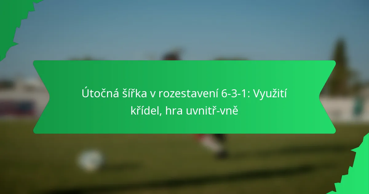 Útočná šířka v rozestavení 6-3-1: Využití křídel, hra uvnitř-vně