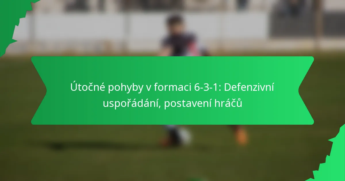 Útočné pohyby v formaci 6-3-1: Defenzivní uspořádání, postavení hráčů