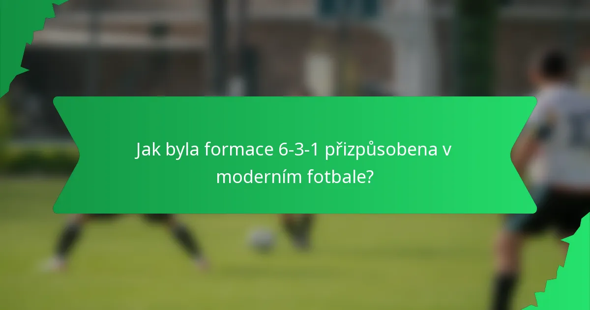 Jak byla formace 6-3-1 přizpůsobena v moderním fotbale?