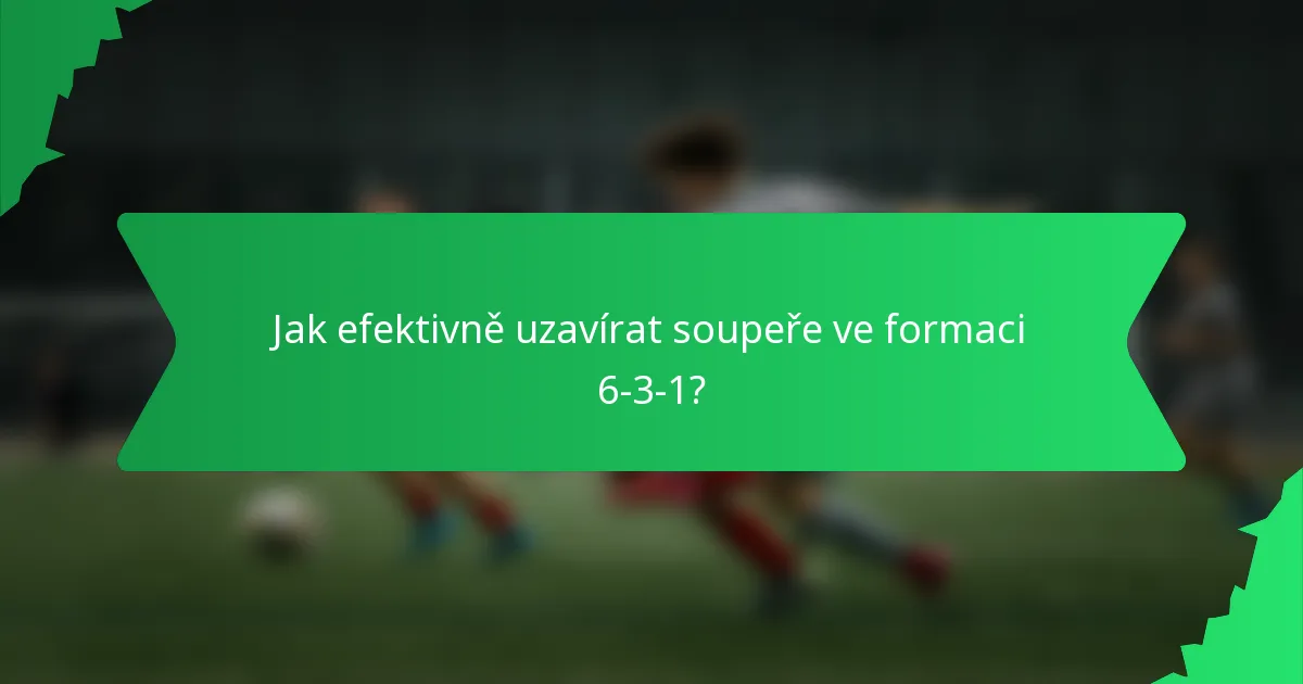 Jak efektivně uzavírat soupeře ve formaci 6-3-1?