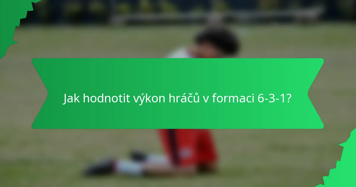 Jak hodnotit výkon hráčů v formaci 6-3-1?