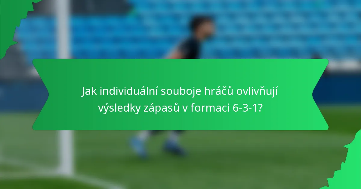 Jak individuální souboje hráčů ovlivňují výsledky zápasů v formaci 6-3-1?