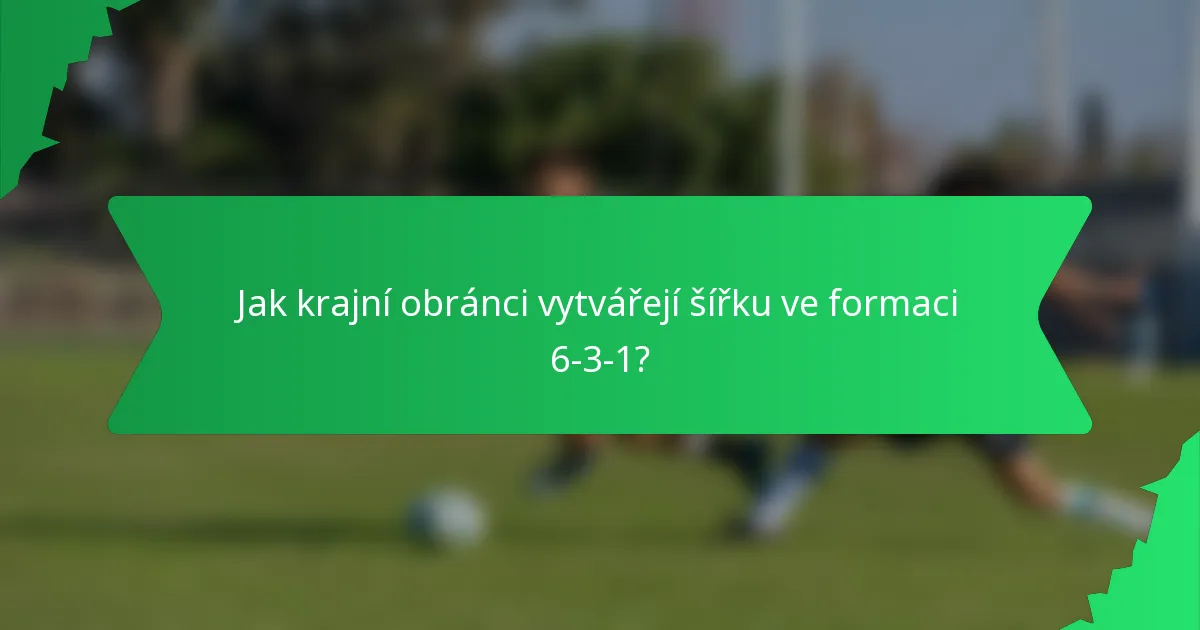 Jak krajní obránci vytvářejí šířku ve formaci 6-3-1?