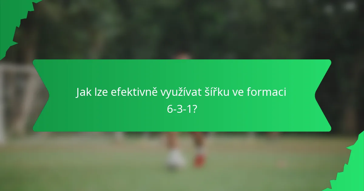 Jak lze efektivně využívat šířku ve formaci 6-3-1?