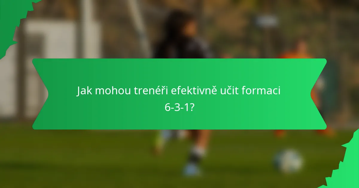 Jak mohou trenéři efektivně učit formaci 6-3-1?
