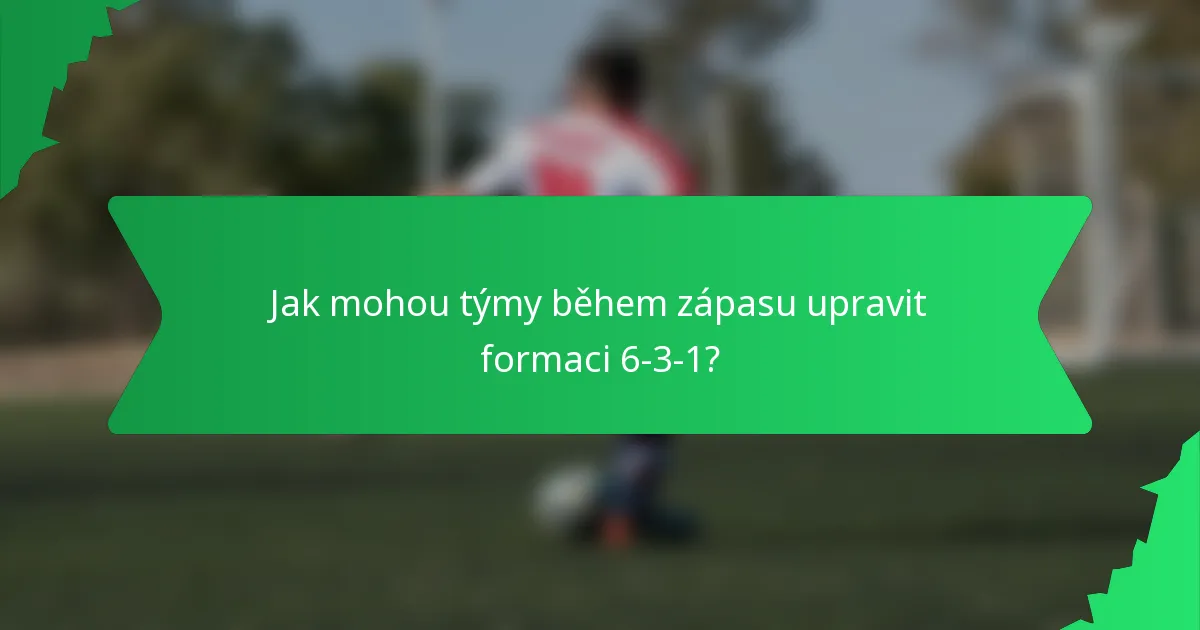 Jak mohou týmy během zápasu upravit formaci 6-3-1?