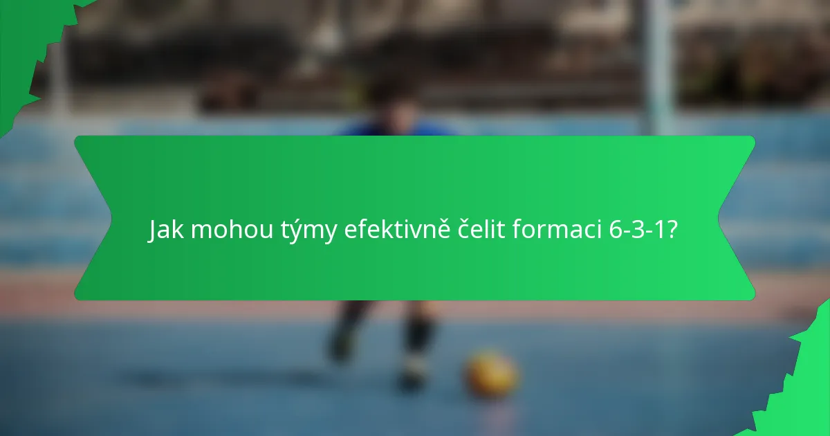 Jak mohou týmy efektivně čelit formaci 6-3-1?