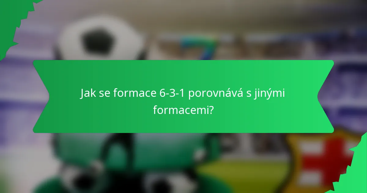 Jak se formace 6-3-1 porovnává s jinými formacemi?