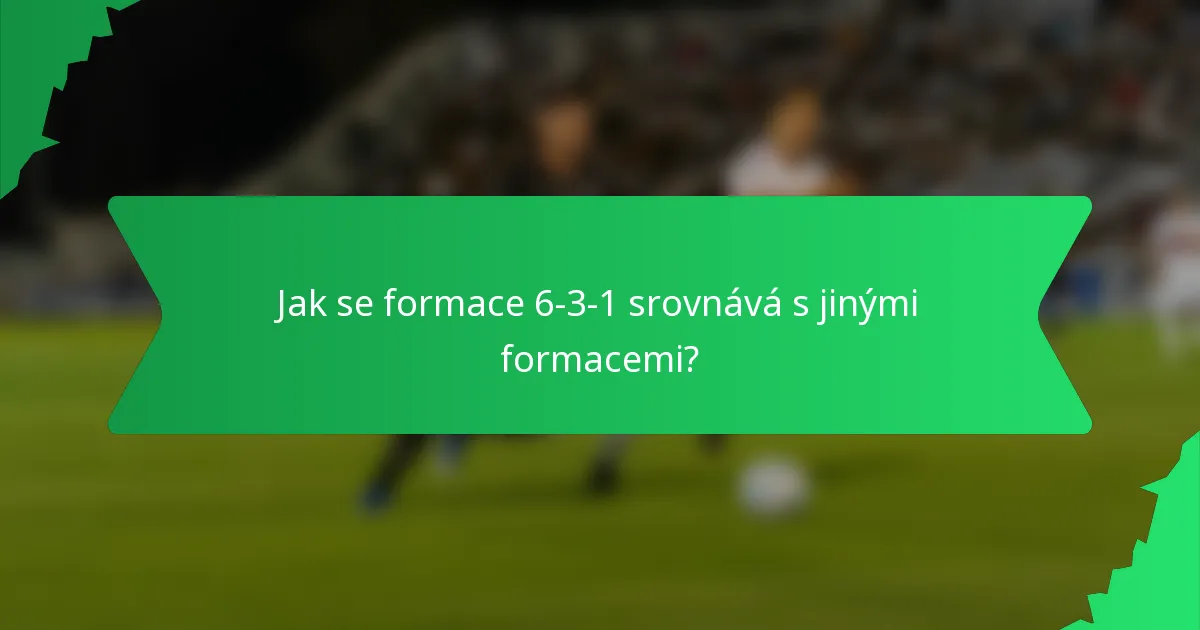 Jak se formace 6-3-1 srovnává s jinými formacemi?