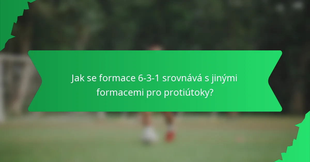 Jak se formace 6-3-1 srovnává s jinými formacemi pro protiútoky?