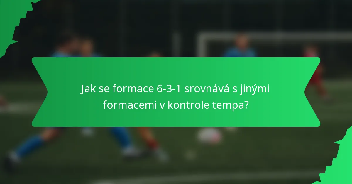 Jak se formace 6-3-1 srovnává s jinými formacemi v kontrole tempa?