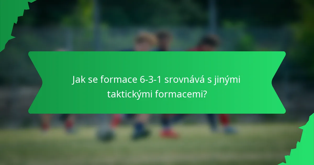 Jak se formace 6-3-1 srovnává s jinými taktickými formacemi?