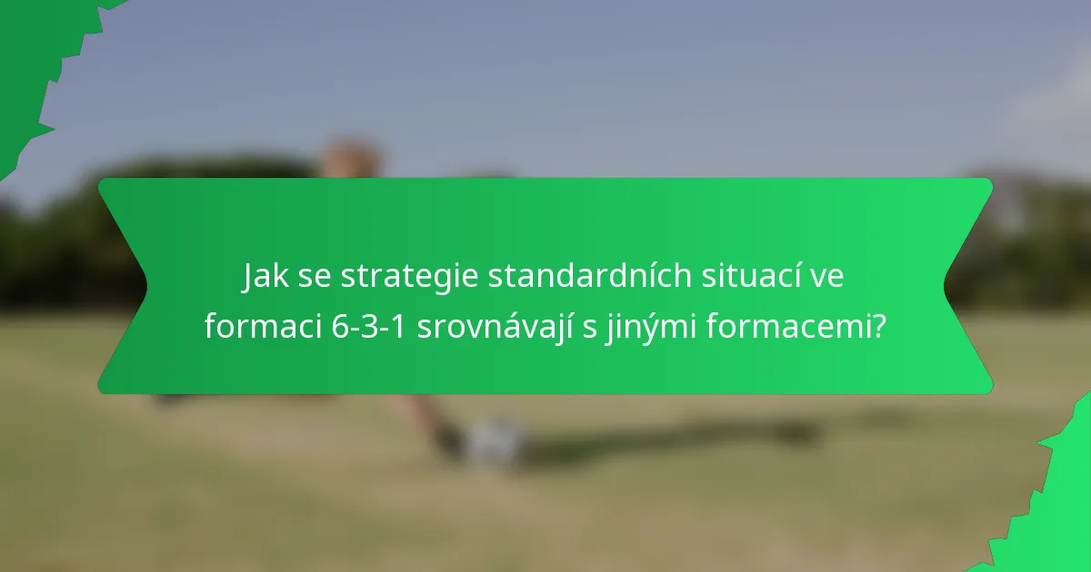 Jak se strategie standardních situací ve formaci 6-3-1 srovnávají s jinými formacemi?