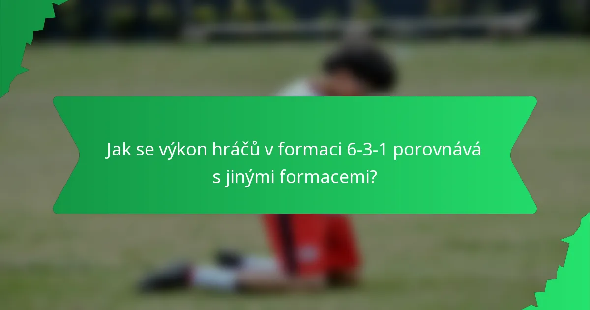 Jak se výkon hráčů v formaci 6-3-1 porovnává s jinými formacemi?