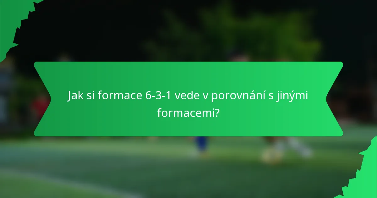 Jak si formace 6-3-1 vede v porovnání s jinými formacemi?