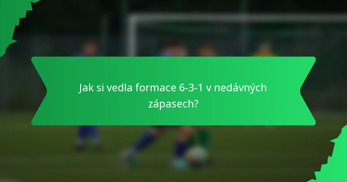Jak si vedla formace 6-3-1 v nedávných zápasech?