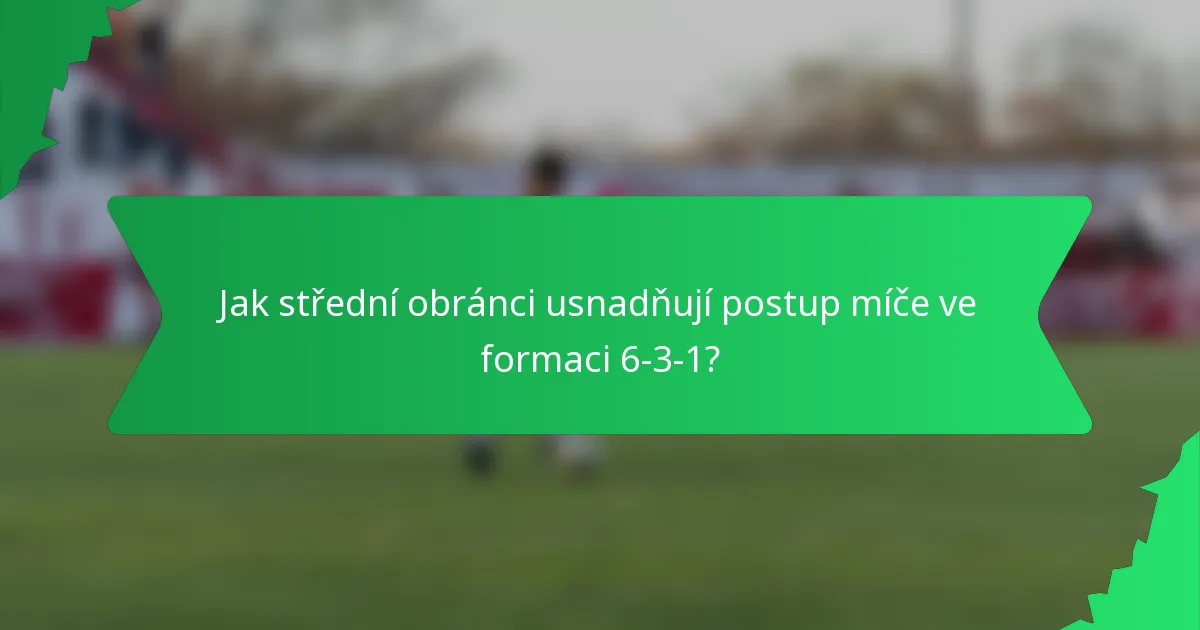 Jak střední obránci usnadňují postup míče ve formaci 6-3-1?