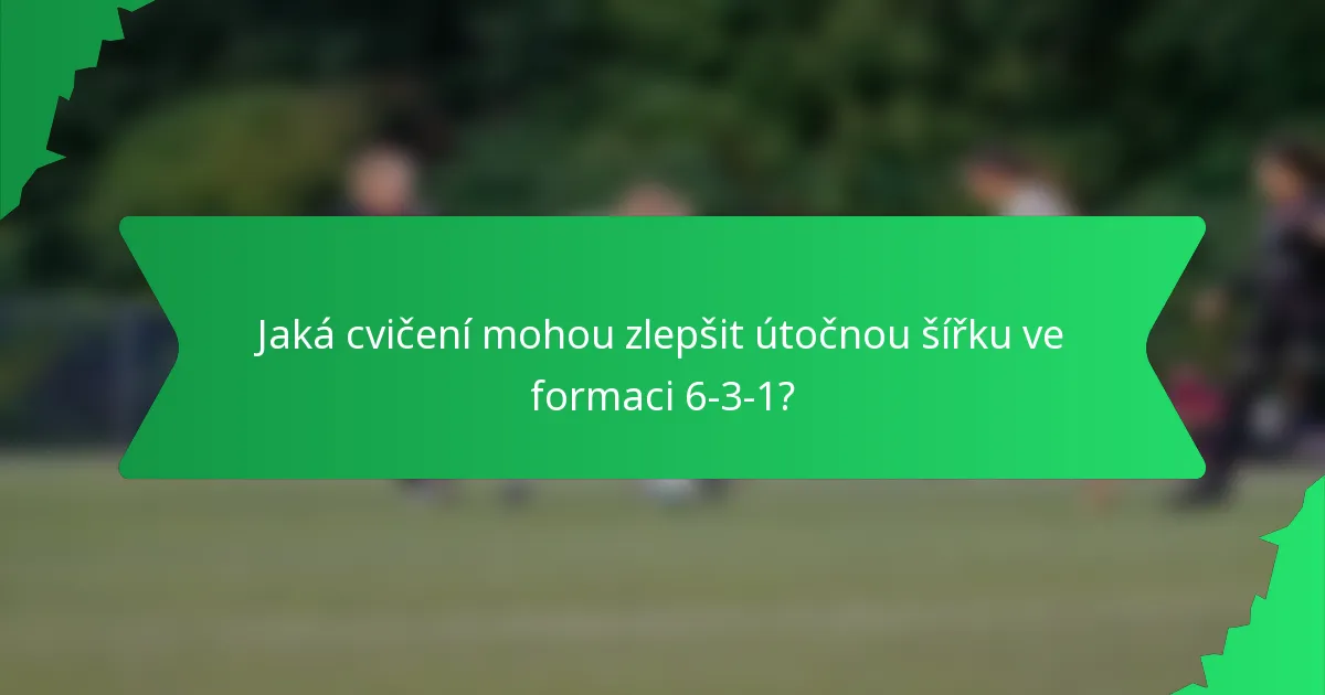 Jaká cvičení mohou zlepšit útočnou šířku ve formaci 6-3-1?