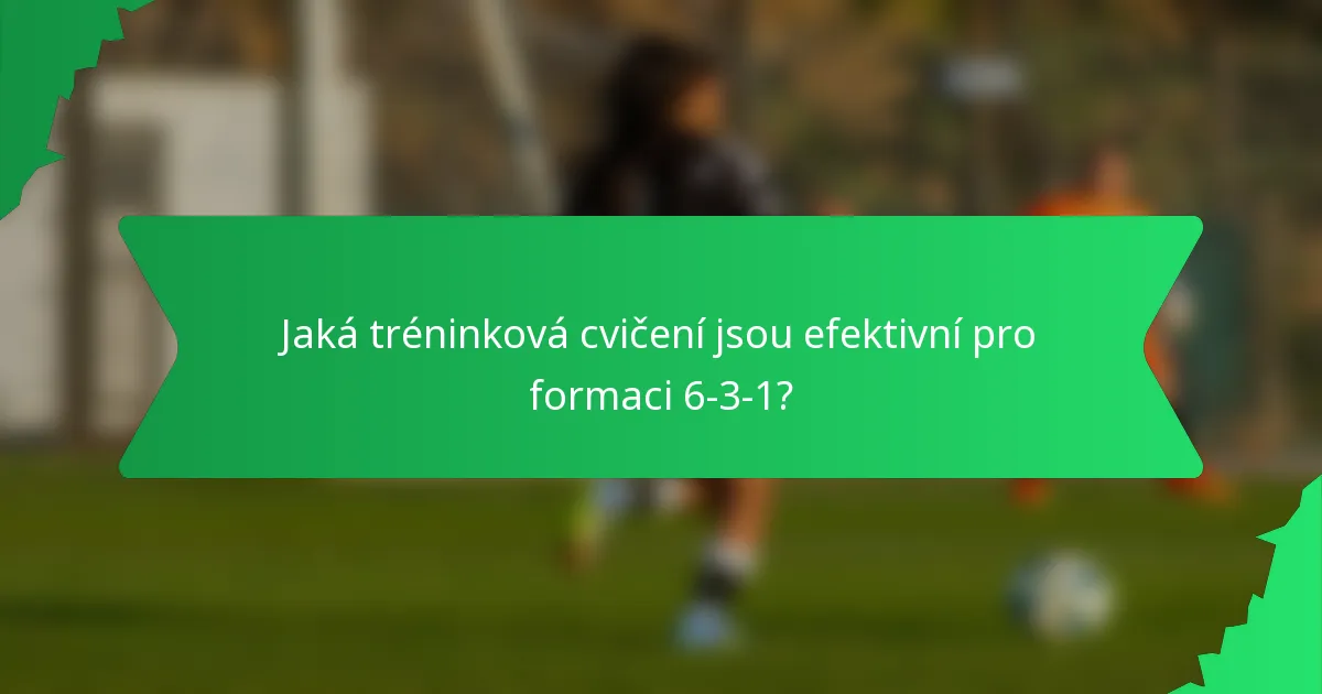 Jaká tréninková cvičení jsou efektivní pro formaci 6-3-1?