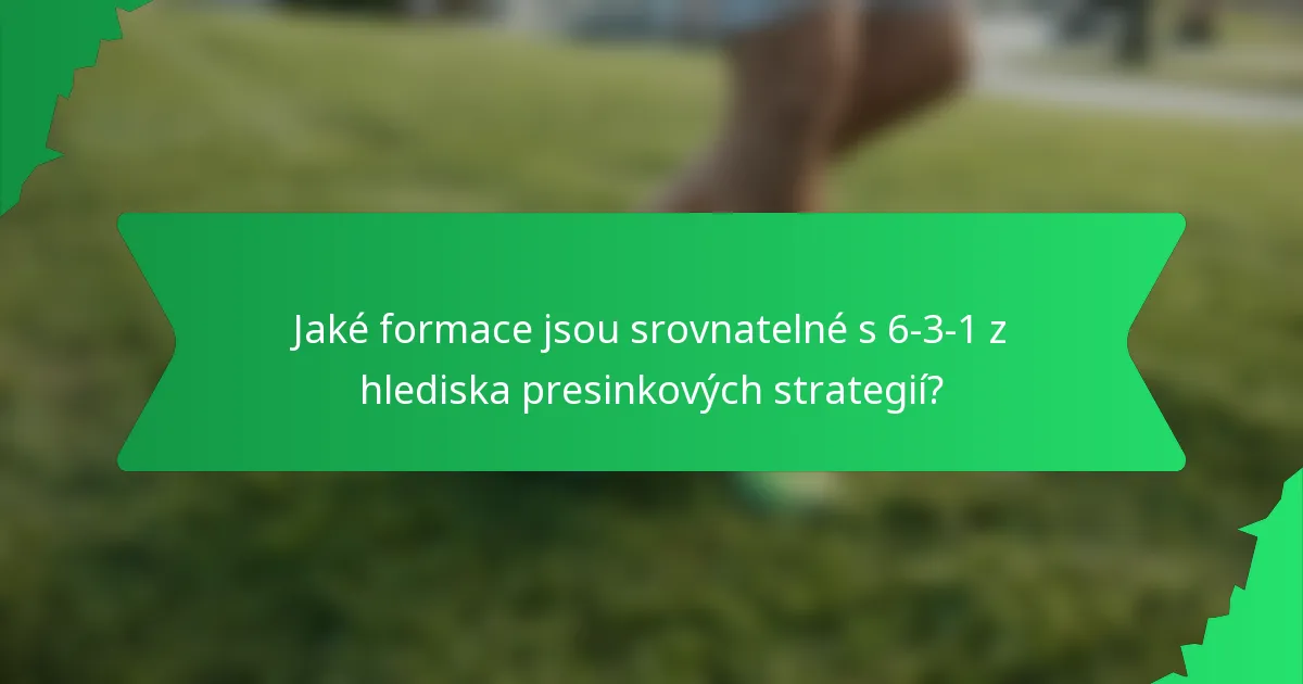 Jaké formace jsou srovnatelné s 6-3-1 z hlediska presinkových strategií?