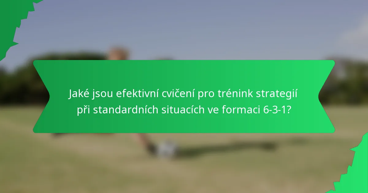 Jaké jsou efektivní cvičení pro trénink strategií při standardních situacích ve formaci 6-3-1?