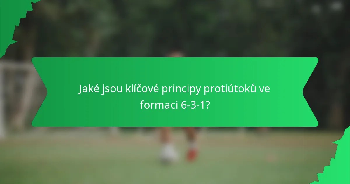 Jaké jsou klíčové principy protiútoků ve formaci 6-3-1?
