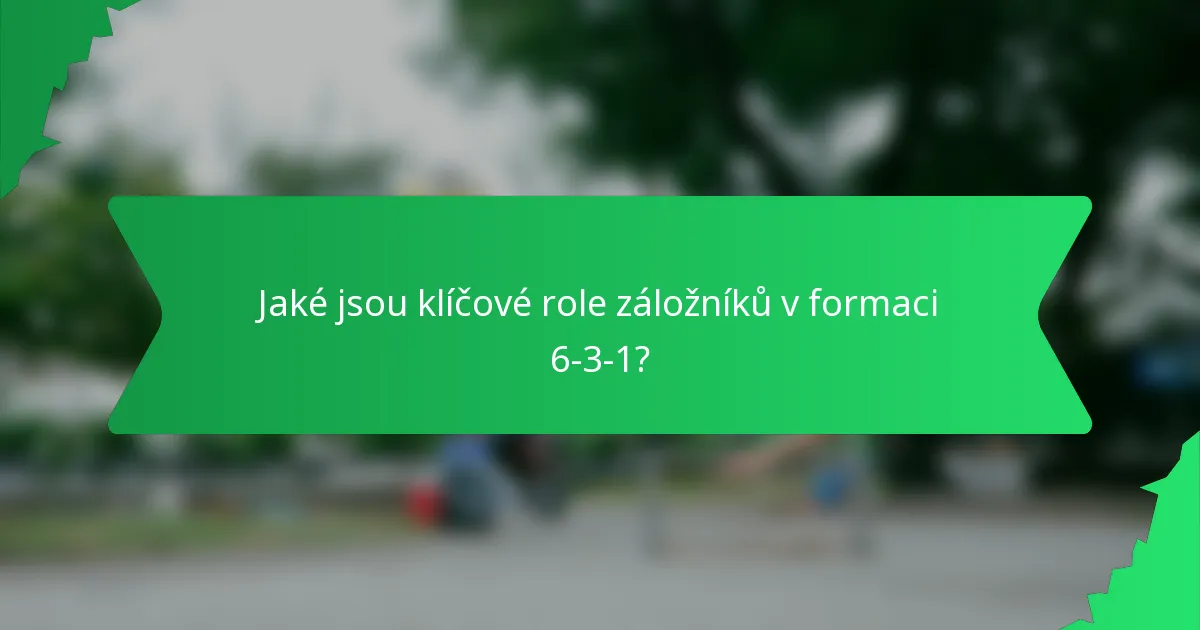 Jaké jsou klíčové role záložníků v formaci 6-3-1?