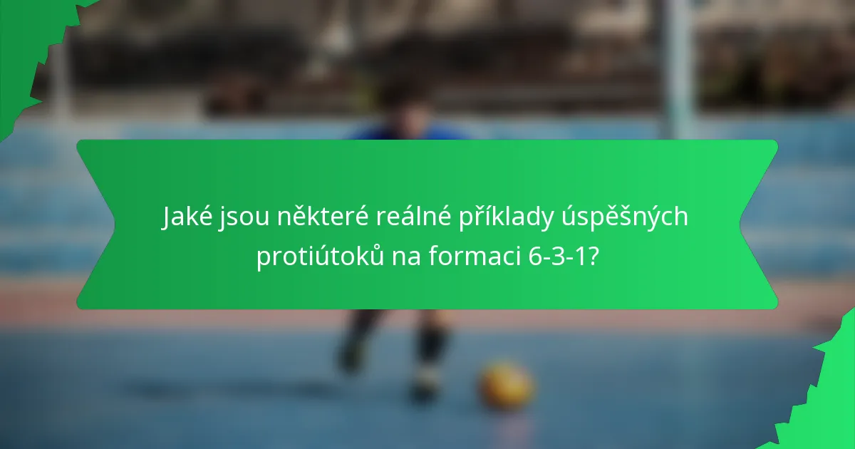 Jaké jsou některé reálné příklady úspěšných protiútoků na formaci 6-3-1?