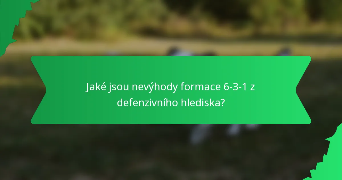 Jaké jsou nevýhody formace 6-3-1 z defenzivního hlediska?