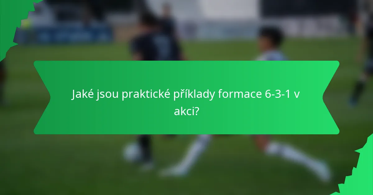 Jaké jsou praktické příklady formace 6-3-1 v akci?