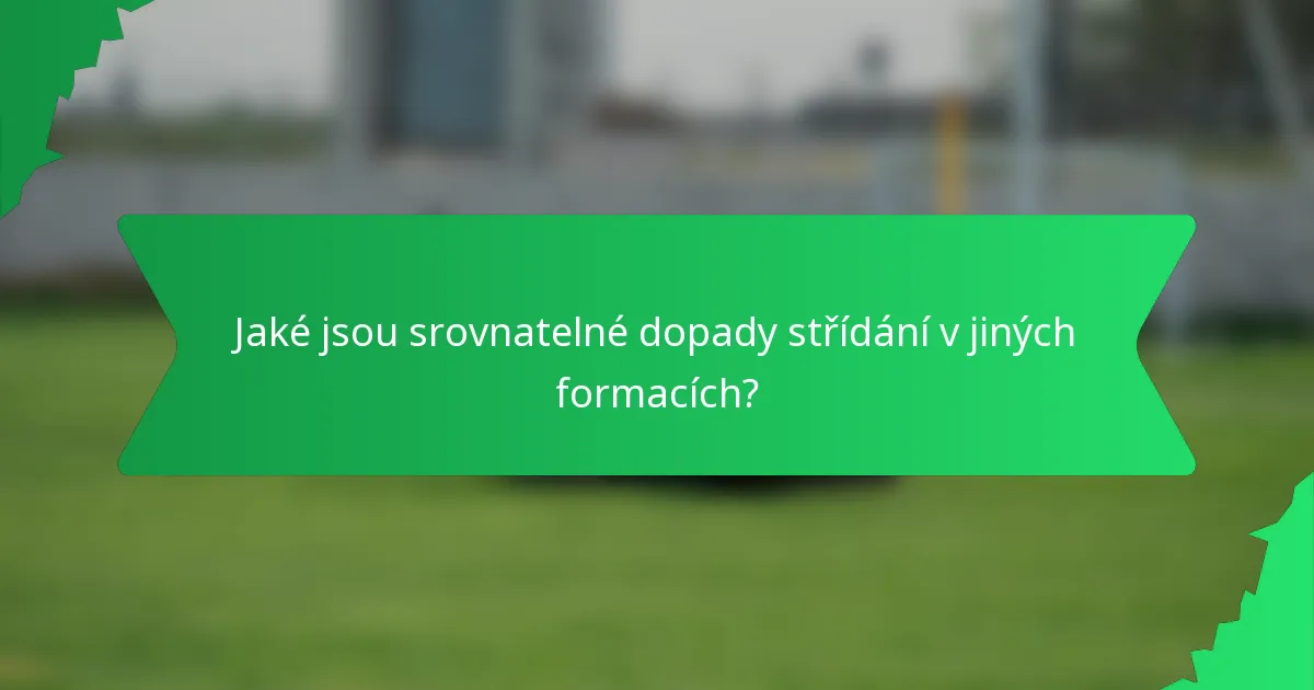 Jaké jsou srovnatelné dopady střídání v jiných formacích?