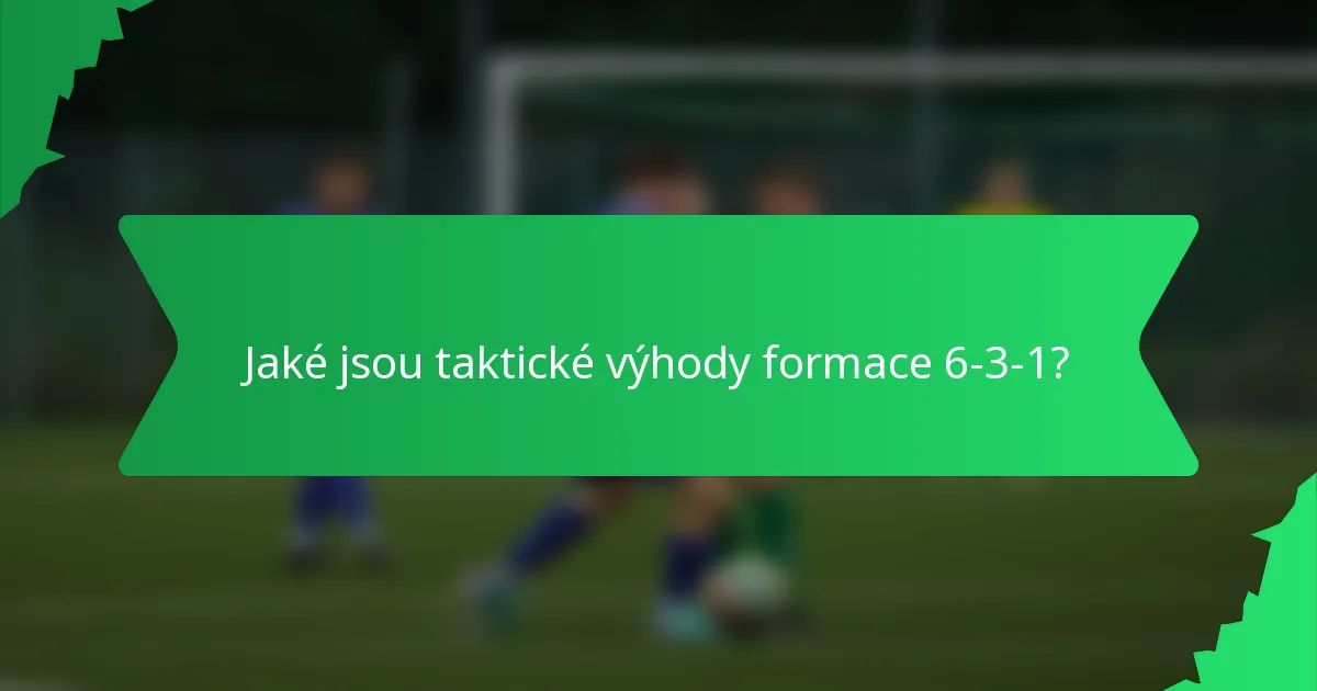 Jaké jsou taktické výhody formace 6-3-1?