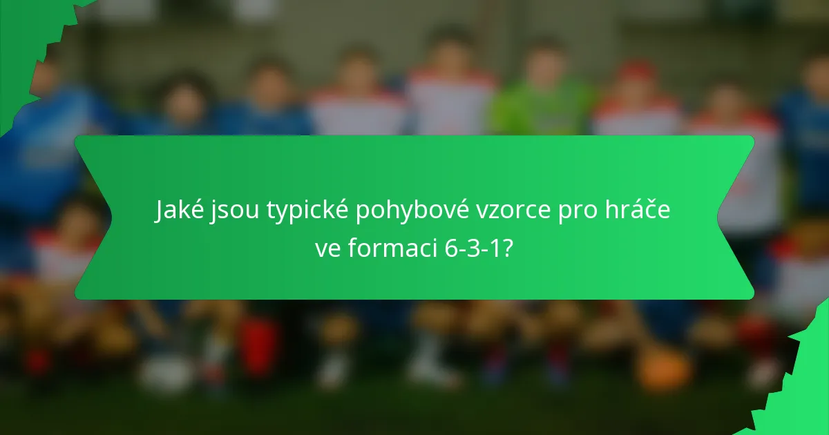 Jaké jsou typické pohybové vzorce pro hráče ve formaci 6-3-1?
