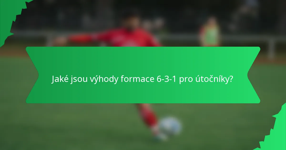 Jaké jsou výhody formace 6-3-1 pro útočníky?