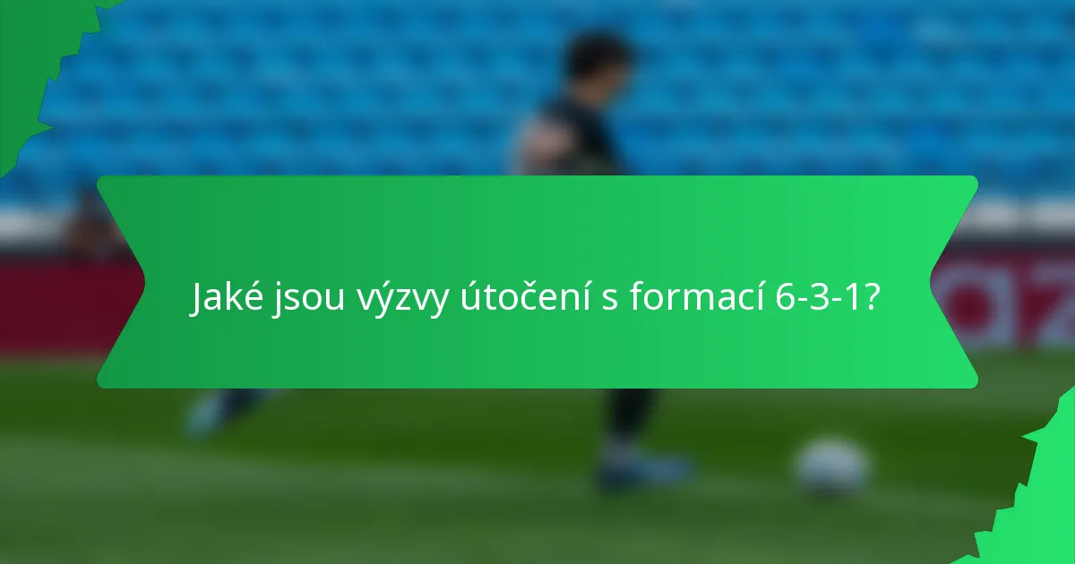 Jaké jsou výzvy útočení s formací 6-3-1?