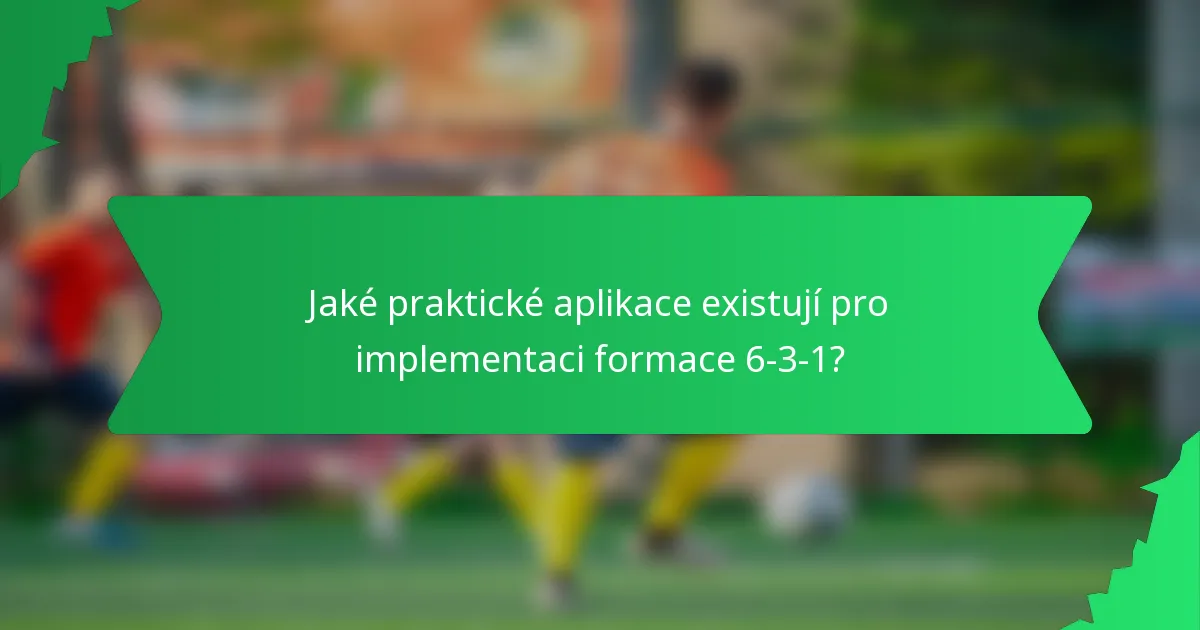 Jaké praktické aplikace existují pro implementaci formace 6-3-1?