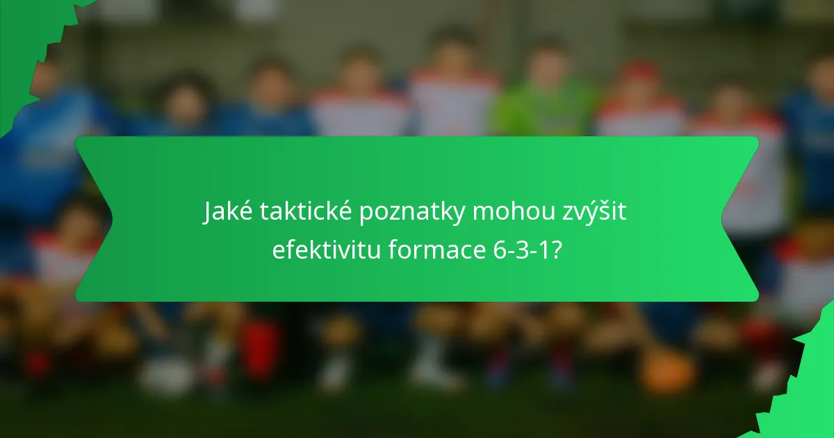 Jaké taktické poznatky mohou zvýšit efektivitu formace 6-3-1?