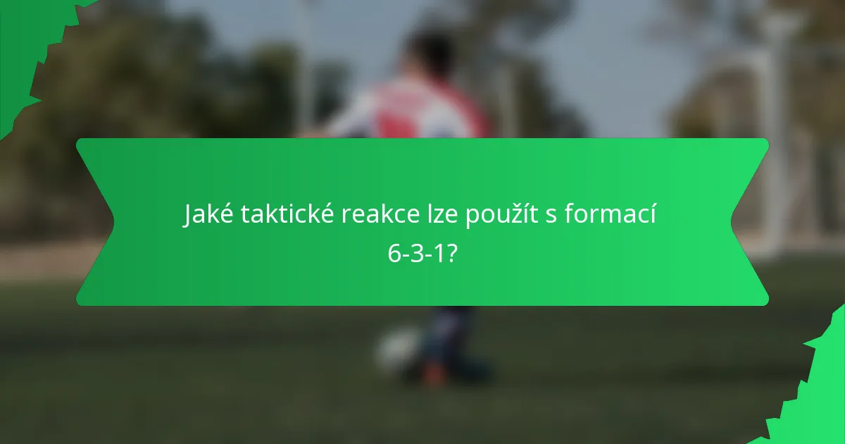 Jaké taktické reakce lze použít s formací 6-3-1?