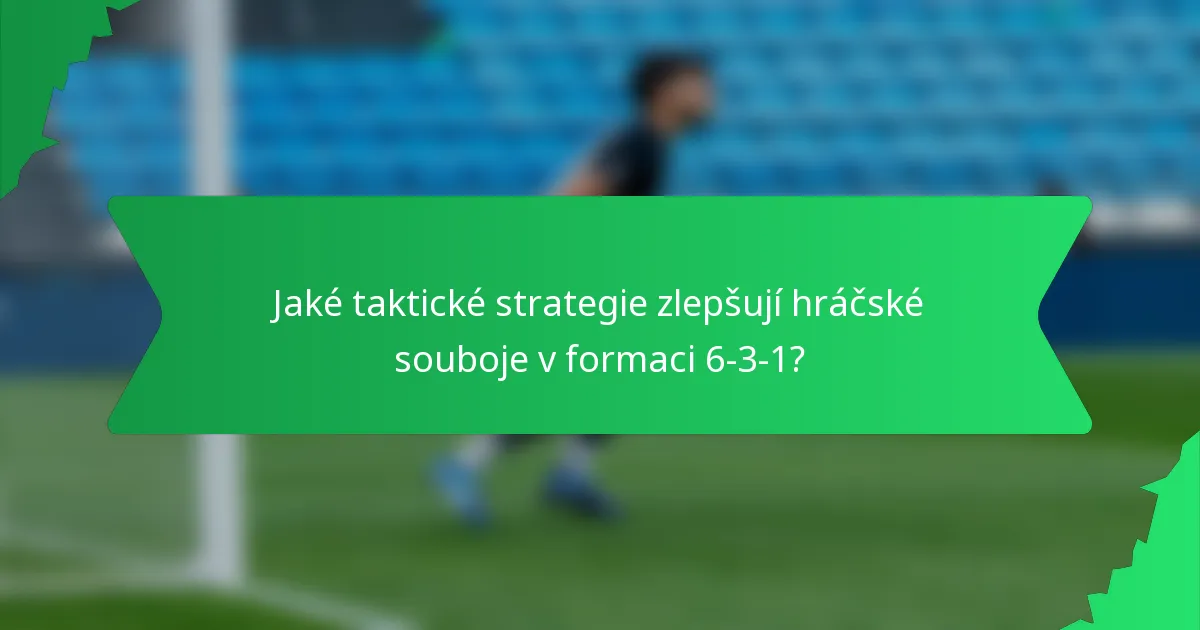Jaké taktické strategie zlepšují hráčské souboje v formaci 6-3-1?