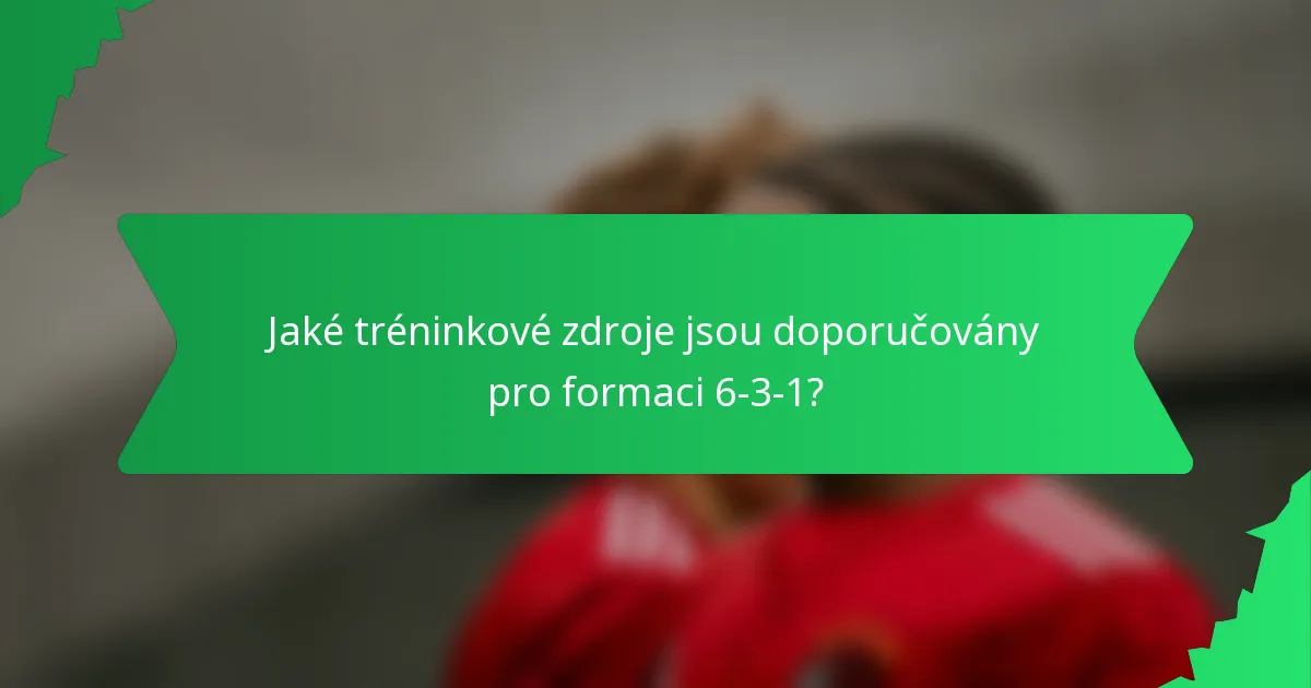 Jaké tréninkové zdroje jsou doporučovány pro formaci 6-3-1?