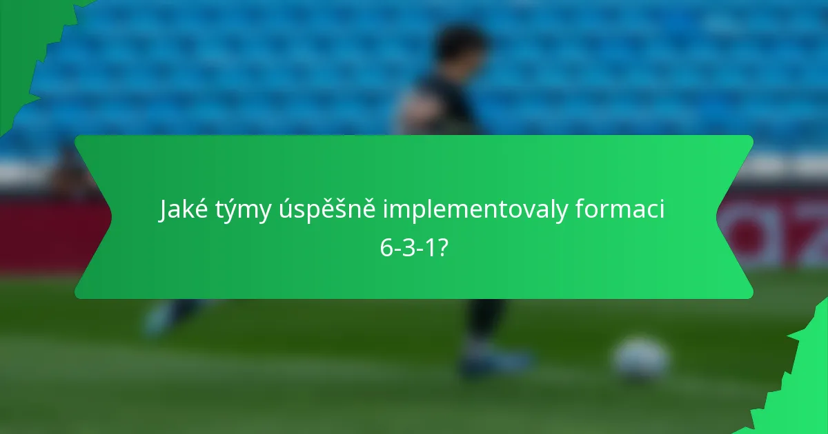 Jaké týmy úspěšně implementovaly formaci 6-3-1?