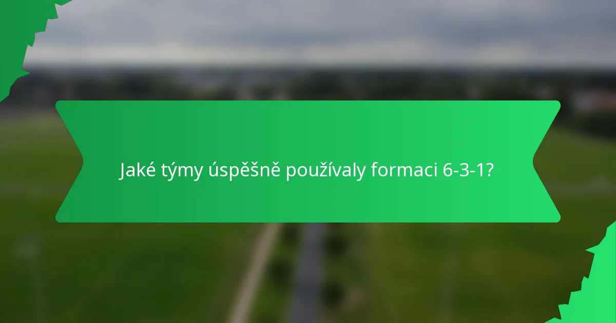 Jaké týmy úspěšně používaly formaci 6-3-1?